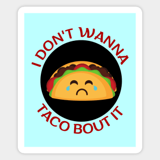 I Don't Wanna Taco About It | Taco Pun Magnet